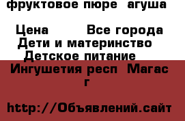 фруктовое пюре  агуша › Цена ­ 15 - Все города Дети и материнство » Детское питание   . Ингушетия респ.,Магас г.